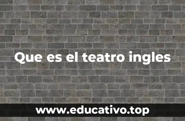 Que es el teatro ingles