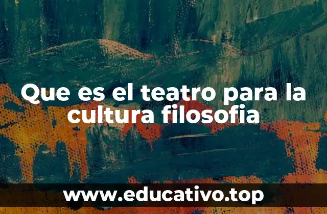 Que es el teatro para la cultura filosofia