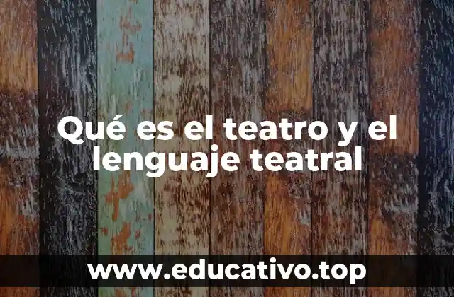Qué es el teatro y el lenguaje teatral