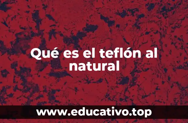 Características y propiedades del teflón al natural