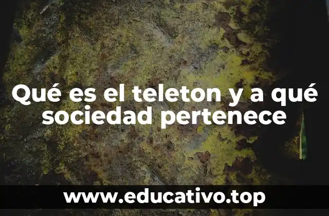 Qué es el teleton y a qué sociedad pertenece
