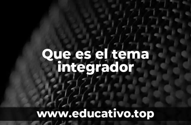 Que es el tema integrador