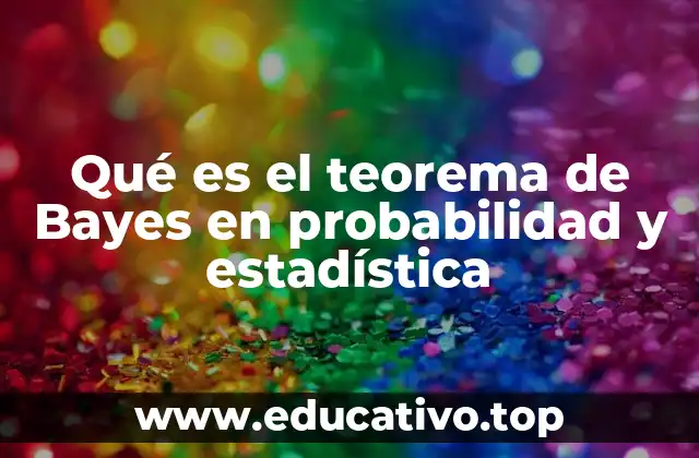 Qué es el teorema de Bayes en probabilidad y estadística