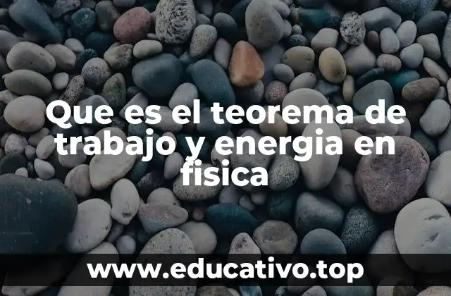 Que es el teorema de trabajo y energia en fisica