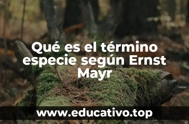 Qué es el término especie según Ernst Mayr