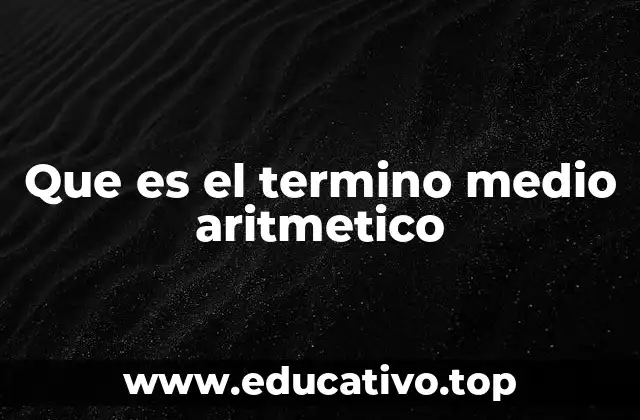 Que es el termino medio aritmetico