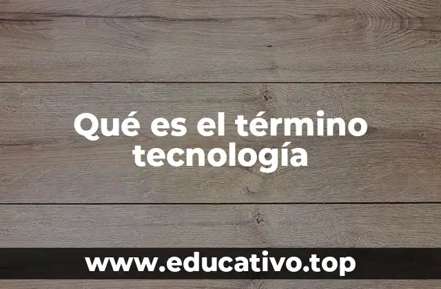 Qué es el término tecnología