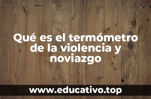 Qué es el termómetro de la violencia y noviazgo