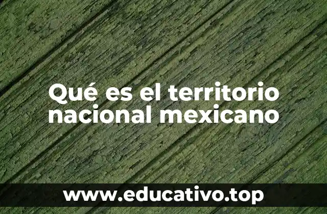 Qué es el territorio nacional mexicano