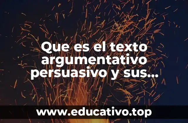 Que es el texto argumentativo persuasivo y sus caracteristicas