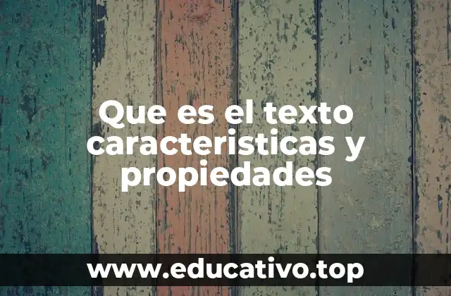 Que es el texto caracteristicas y propiedades