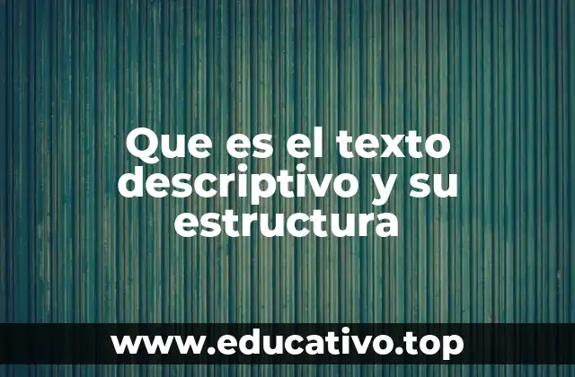 Que es el texto descriptivo y su estructura
