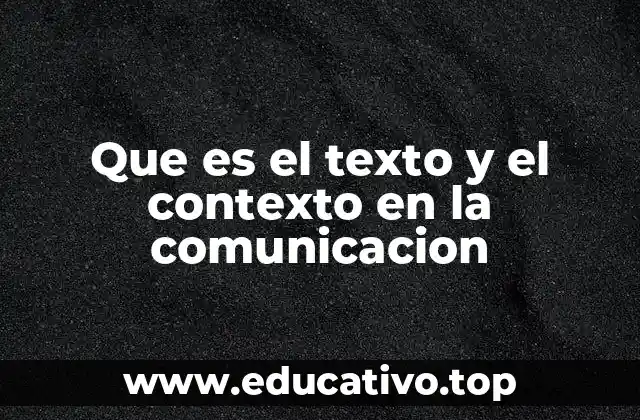 Que es el texto y el contexto en la comunicacion