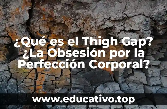 ¿Qué es el Thigh Gap? ¿La Obsesión por la Perfección Corporal?