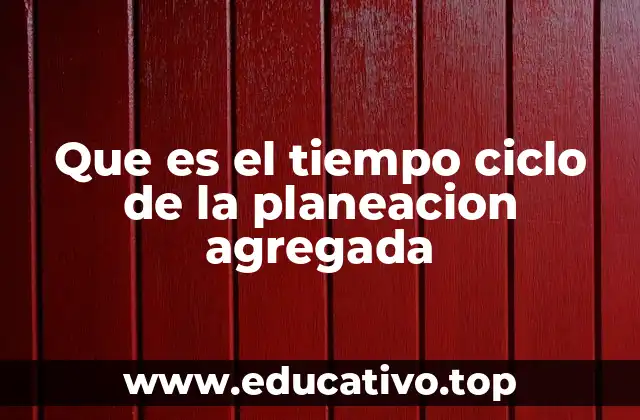 Que es el tiempo ciclo de la planeacion agregada