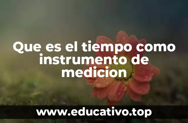 Que es el tiempo como instrumento de medicion