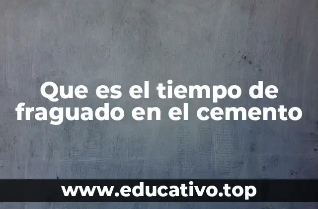 Que es el tiempo de fraguado en el cemento