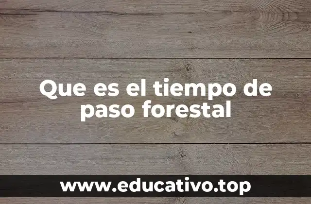 Que es el tiempo de paso forestal
