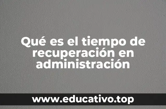 Qué es el tiempo de recuperación en administración