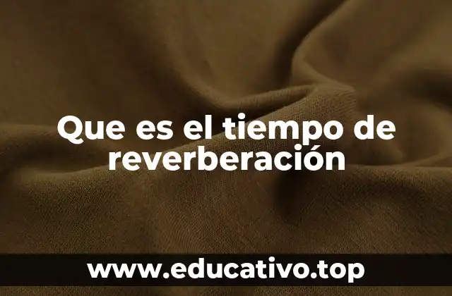 Que es el tiempo de reverberación