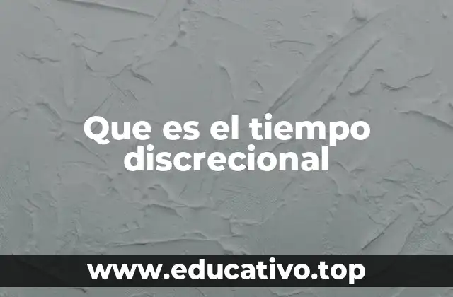 Que es el tiempo discrecional