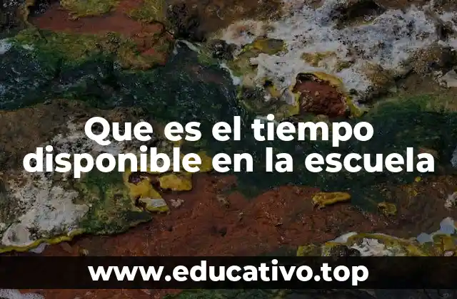 Que es el tiempo disponible en la escuela