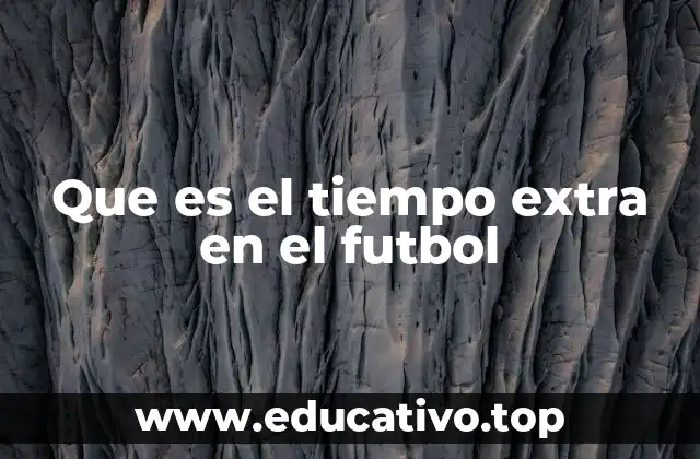 Que es el tiempo extra en el futbol