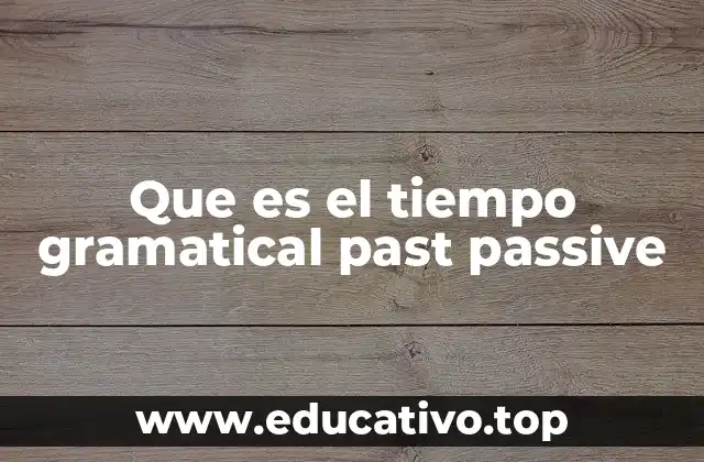 Que es el tiempo gramatical past passive
