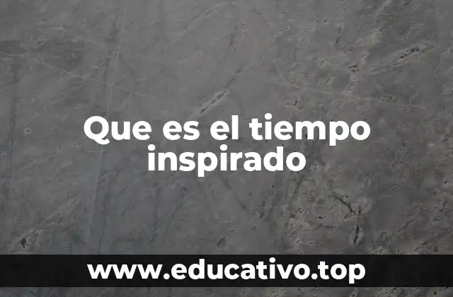 Que es el tiempo inspirado