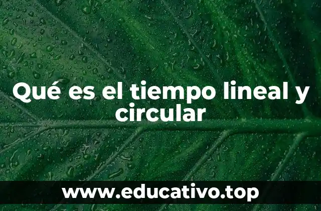 Qué es el tiempo lineal y circular