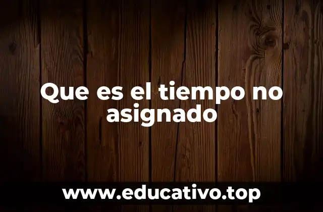 Que es el tiempo no asignado