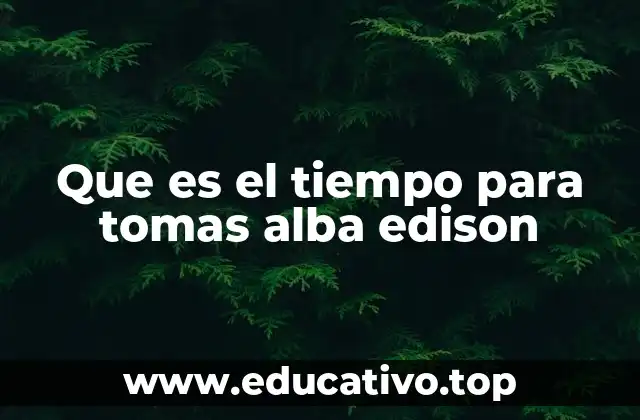 Que es el tiempo para tomas alba edison