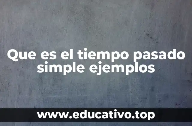Que es el tiempo pasado simple ejemplos