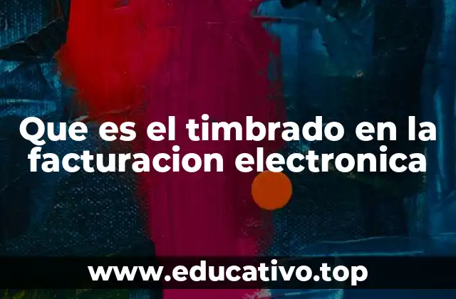 Que es el timbrado en la facturacion electronica