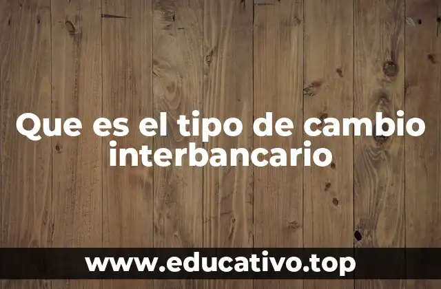 Que es el tipo de cambio interbancario
