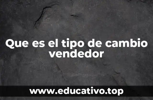 Que es el tipo de cambio vendedor