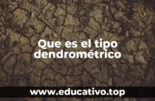 Que es el tipo dendrométrico