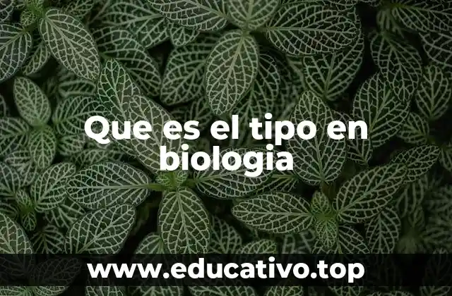 Que es el tipo en biologia