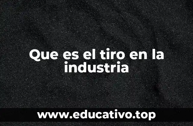 Que es el tiro en la industria