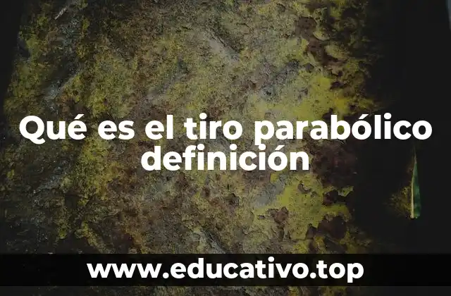 Qué es el tiro parabólico definición