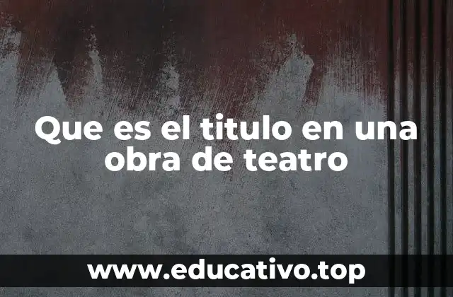 Que es el titulo en una obra de teatro