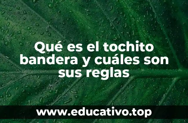 Qué es el tochito bandera y cuáles son sus reglas