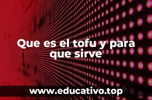 Que es el tofu y para que sirve