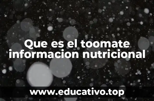 Que es el toomate informacion nutricional