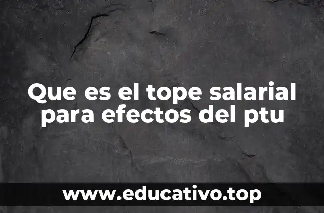 Que es el tope salarial para efectos del ptu