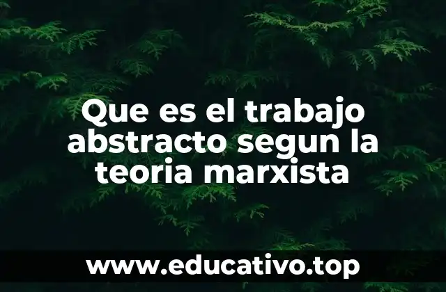 Que es el trabajo abstracto segun la teoria marxista