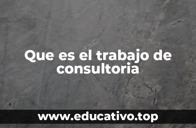 Que es el trabajo de consultoria