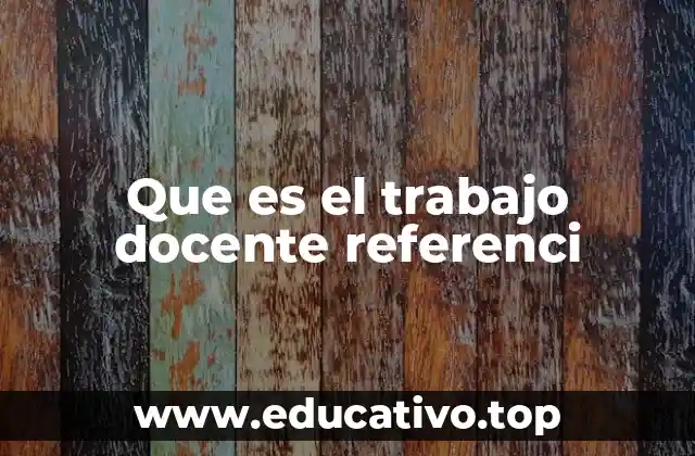 Que es el trabajo docente referenci