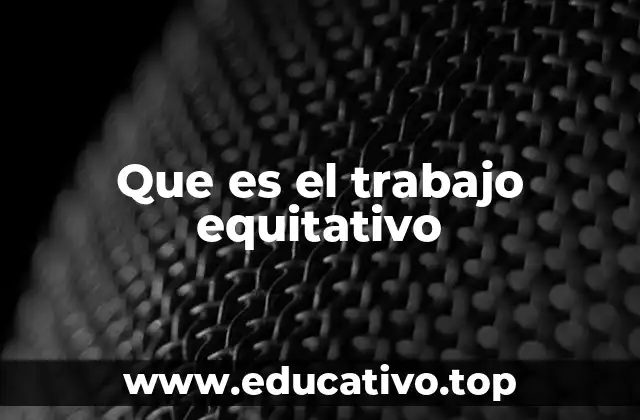 Que es el trabajo equitativo