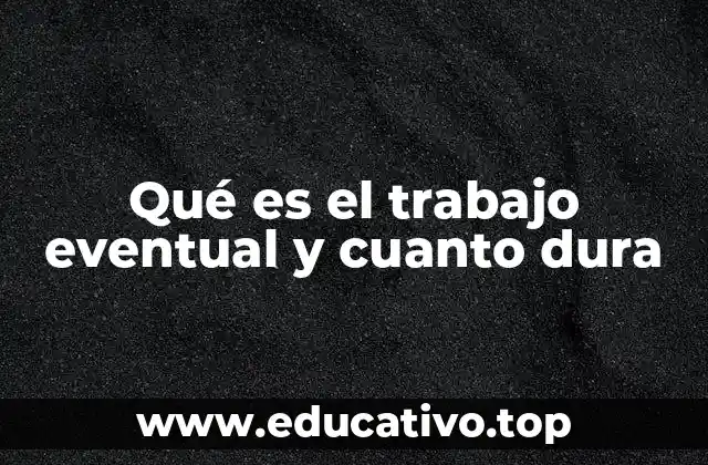 Qué es el trabajo eventual y cuanto dura